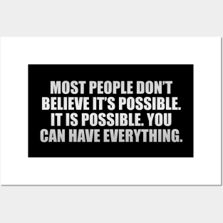 Most people don’t believe it’s possible. IT IS POSSIBLE. You can have EVERYTHING Posters and Art